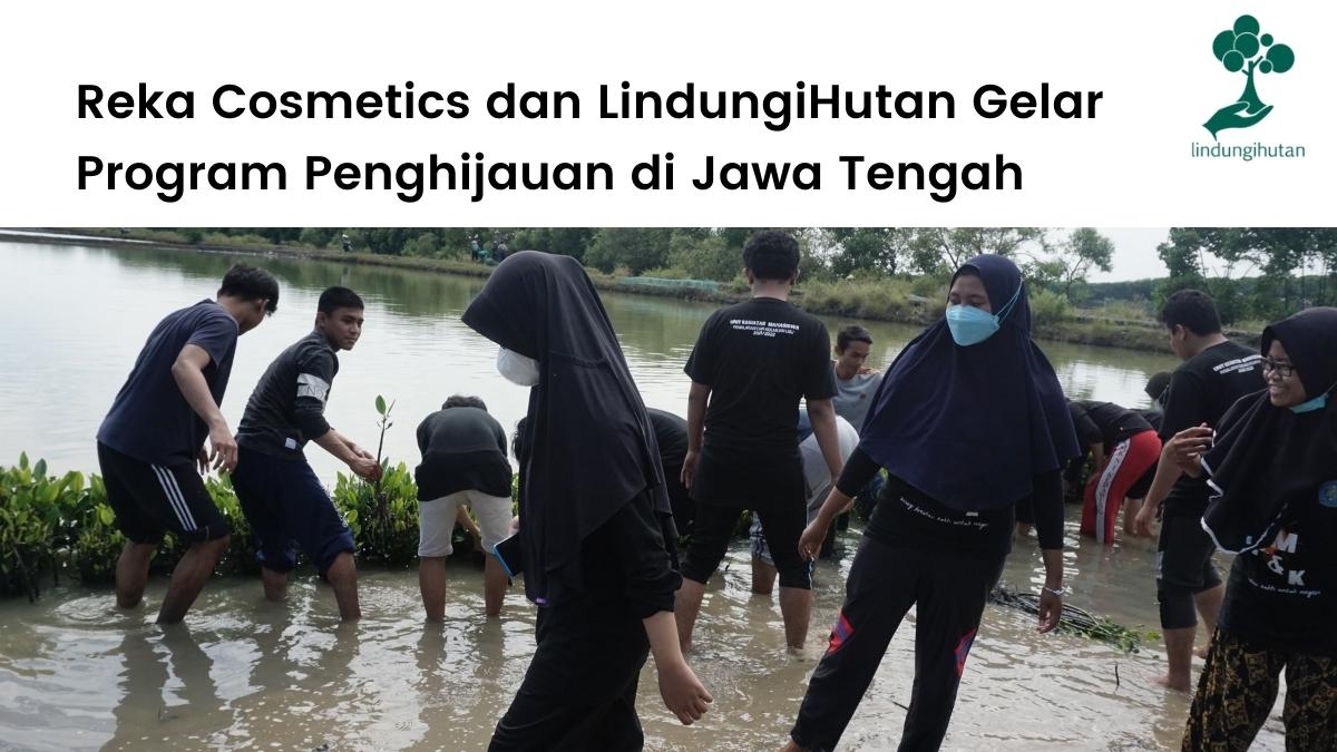 Reka Cosmetics dan LindungiHutan berkerjasama untuk menjalankan program penanaman pohon.