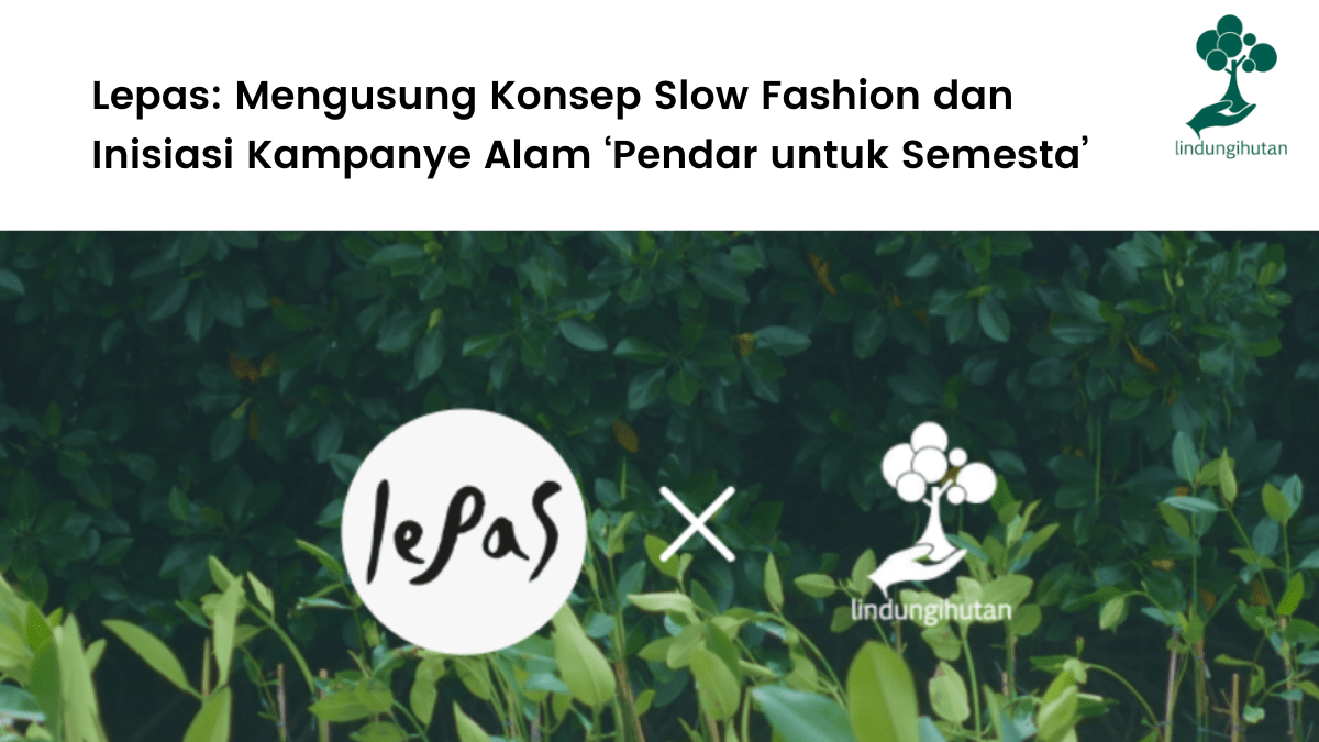 Lepas, brand slow fashion lokal, bekerjasama dengan LindungiHutan untuk melakukan penanaman pohon di Kendal.