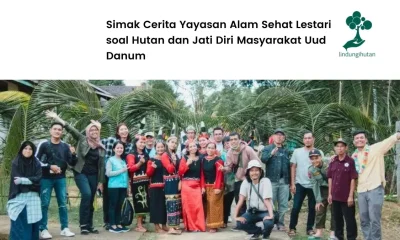Cerita Yayasan Alam Sehat Lestari soal Hutan dan Jati Diri Masyarakat Uud Danum